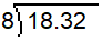 In a long division problem, the dividend is 18.32. The divisor is 8.