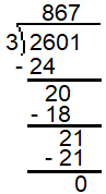 In a long division problem, the dividend is 2601. The divisor is 3. The final quotient is 867. Multiply the first part of the quotient, 8, by the divisor, which equals 24 and is placed below the dividend. Subtract 24 from 26, the first two digits in the the dividend, which equals 2. Bring down the 0 from the dividend to make 20. Next, multiply the 6 in the quotient by the divisor resulting in 18, which is subtracted from 20 in the line above it. This equals 2. Bring down the 1 from the dividend to make 21. Next, multiply the 7 in the quotient by the divisor resulting in 21, which is subtracted from 21 in the line above it, leaving a remainder of 0.