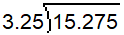 In a long division problem, the dividend is 15.275. The divisor is 3.25.