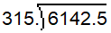 In a long division problem, the dividend shows the decimal point moved to the right one place, making it 6142.5. The divisor also shows the decimal point moved to the right one place, making it 315.