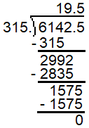 In a long division problem, the dividend is 6142.5. The divisor is 315. The final quotient is 19.5. Multiply the first part of the quotient, 1, by the divisor, which equals 315 and is placed below the dividend. Subtract 315 from 614, the first 3 digits in the the dividend, which equals 299. Bring down the 2 from the dividend to make 2992. Next, multiply the 9 in the quotient by the divisor resulting in 2835, which is subtracted from 2992 in the line above it, which equals 157. Bring down the 5 from the dividend to make 1575. Next, multiply the 5 in the quotient by the divisor resulting in 1575, which is subtracted from 1575 in the line above it, leaving a remainder of 0.