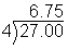 The image shows a long division problem. The dividend is 27.00. The divisor is 4. The quotient is 6.75.