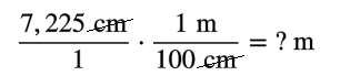 The image shows an equation. 7,225 centimeters over 1, times, 1 meter over 100 centimeters equals, blank, meters. The unit centimeters in each fraction is crossed out.