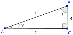 An image shows right triangle A B C. Angle A is 20 degrees, Angle B is labeled with a question mark, and angle C is 90 degrees. Side A B is the hypotenuse and it is labeled with a question mark. Side B C is opposite angle A and it is labeled 4. Side A C is adjacent to angle A and it is labeled with a question mark.